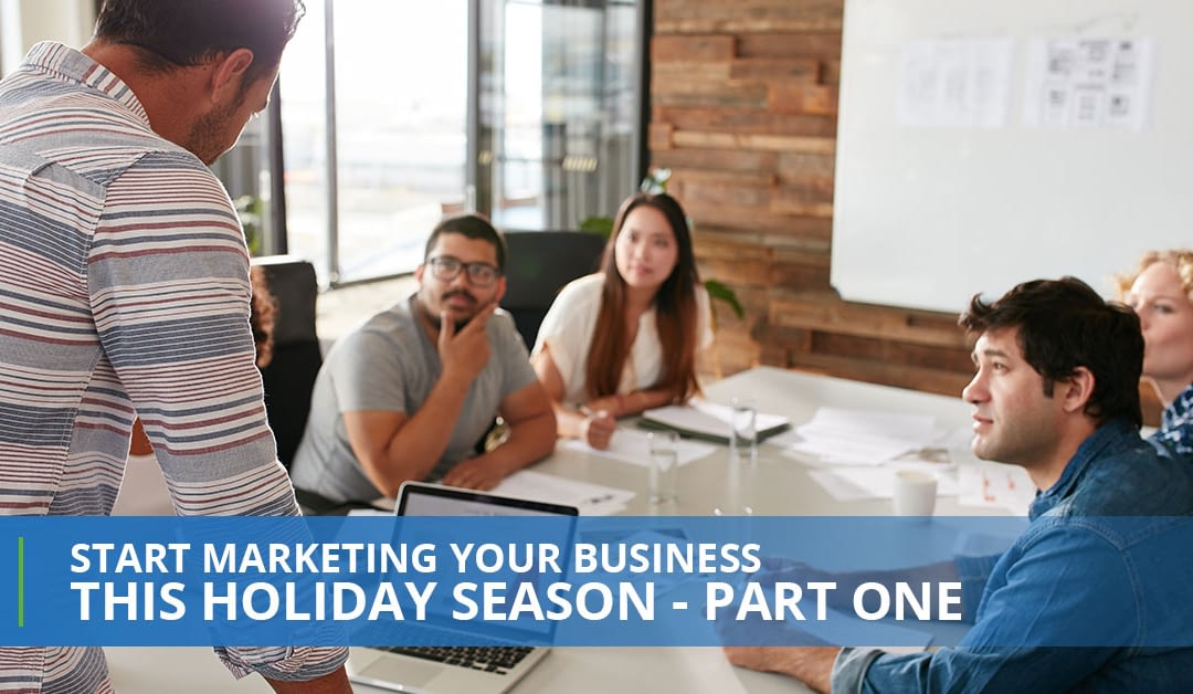 Start Marketing Your Business This Holiday Season – Part One