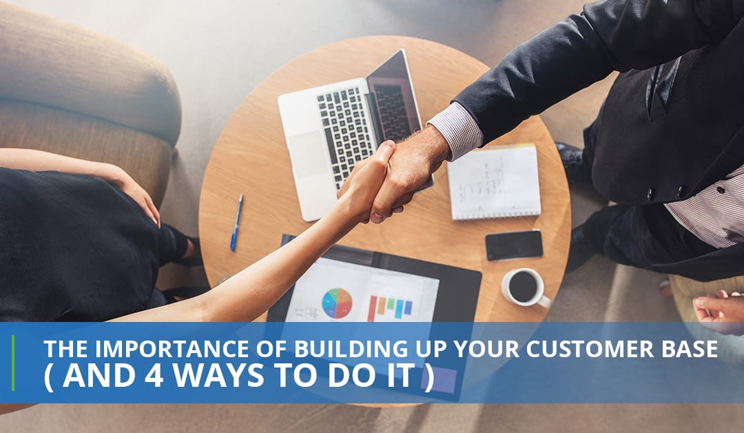 The Importance Of Building Up Your Customer Base (And 4 Ways To Do It)
