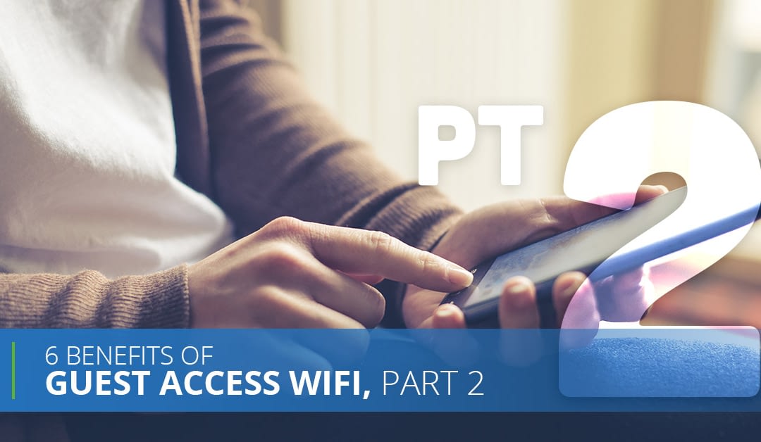 6 Benefits Of Guest Access WiFi, Pt. 2